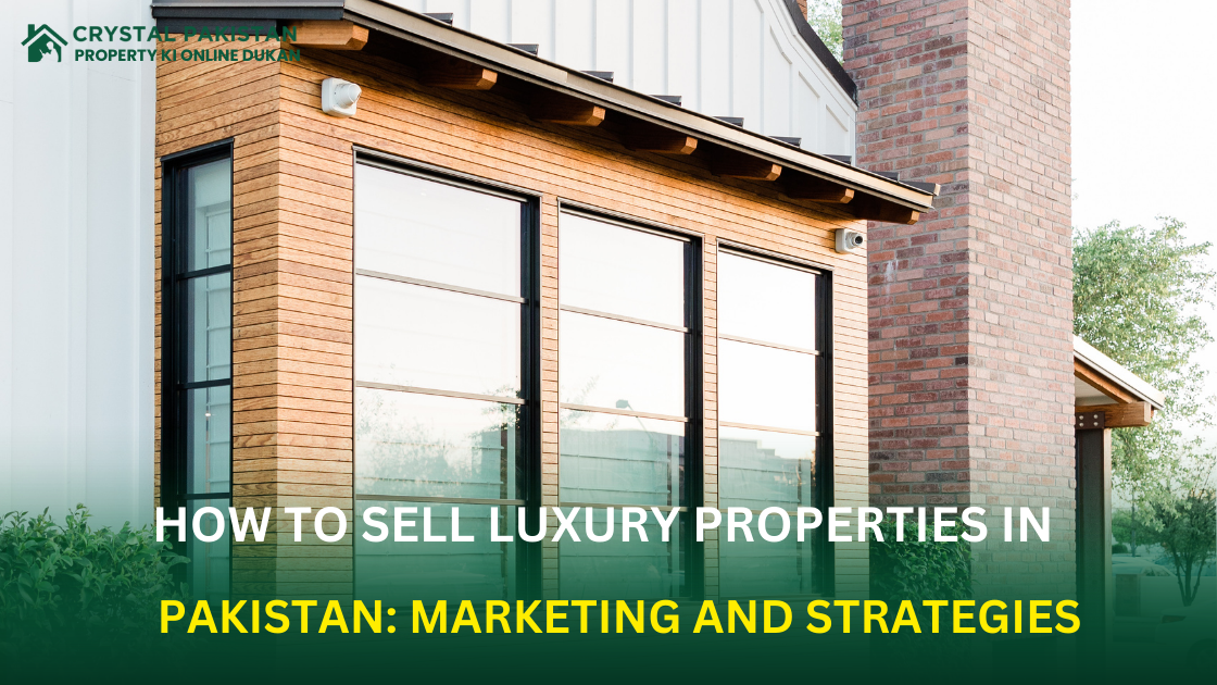 Sell Luxury Properties in Pakistan: Effective Marketing Strategies