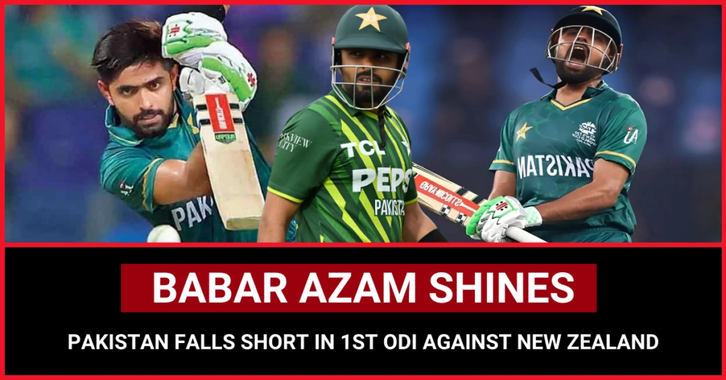 Babar Azam Shines but Pakistan Falls Short in 1st ODI Against New Zealand