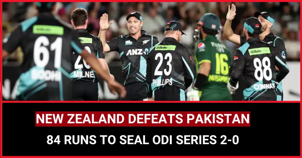 New Zealand Defeats Pakistan 84 Runs to Seal ODI Series 2-0