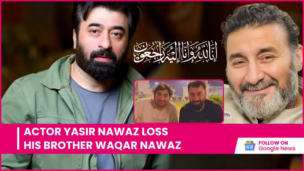 Actor Yasir Nawaz Loss His Brother Waqar Nawaz