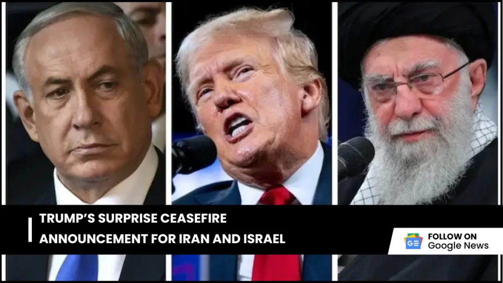 Trump’s Surprise Ceasefire Announcement for Iran and Israel