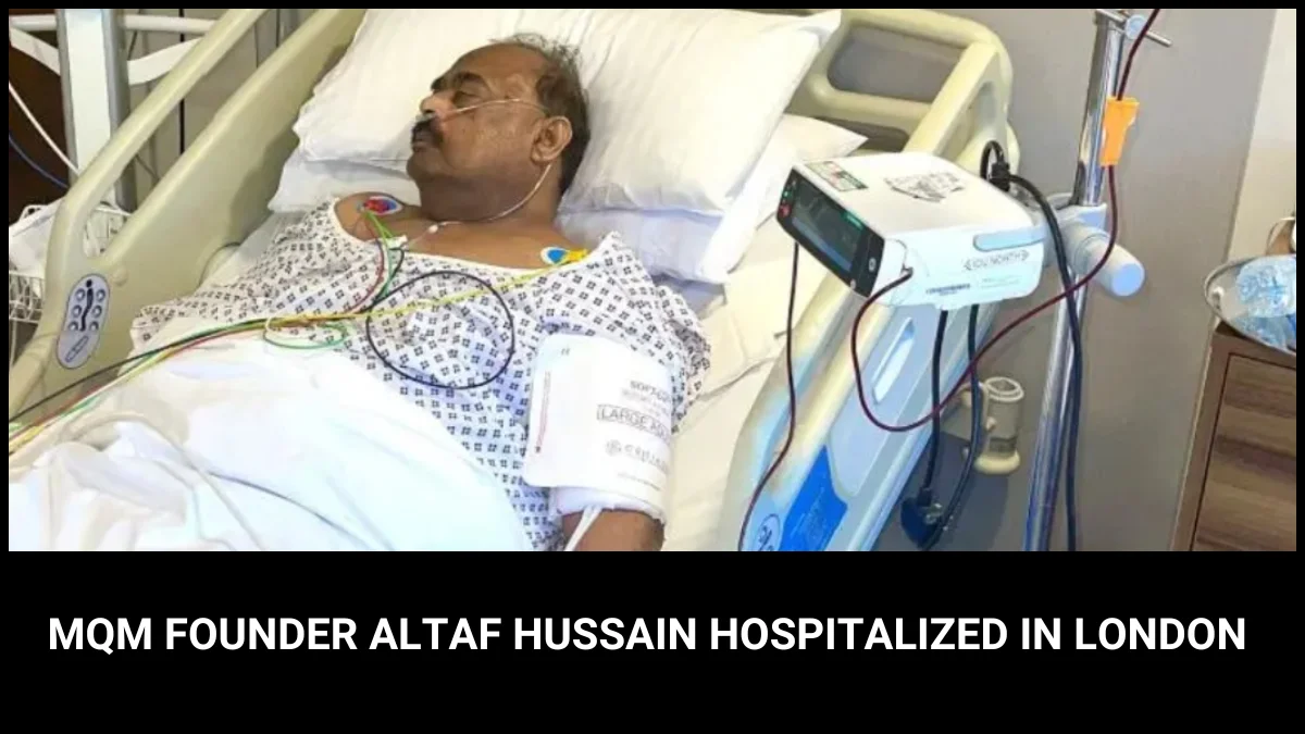 MQM Founder Altaf Hussain Hospitalized in London