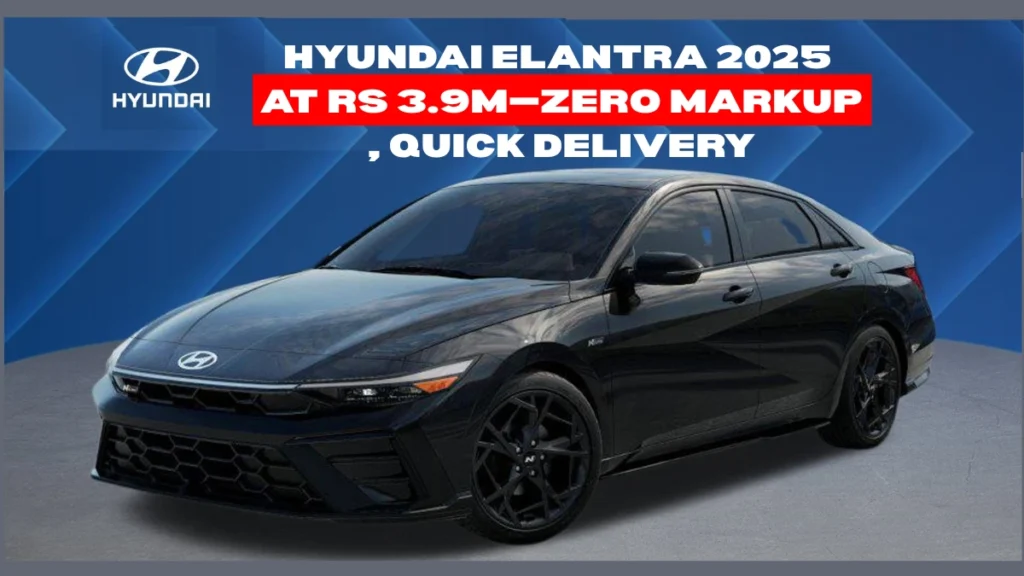 hyundai elantra 2025 now available at rs 3.9m—zero markup, quick delivery