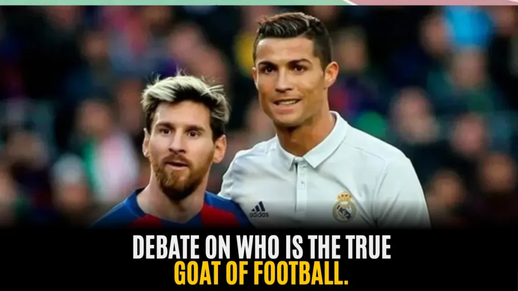 Lionel Messi and Cristiano Ronaldo in the debate on who is the goat of football.