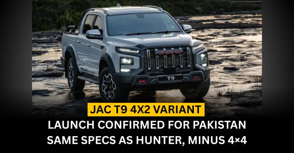 JAC T9 4x2 Variant Launch Confirmed for Pakistan – Same Specs as Hunter, Minus 4×4