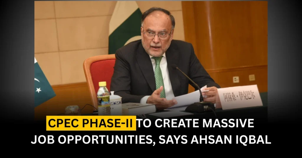 CPEC Phase-II to Create Massive Job Opportunities, Says Ahsan Iqbal