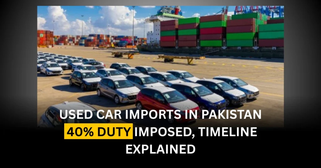 Used Car Imports in Pakistan: 40% Duty Imposed, Timeline Explained