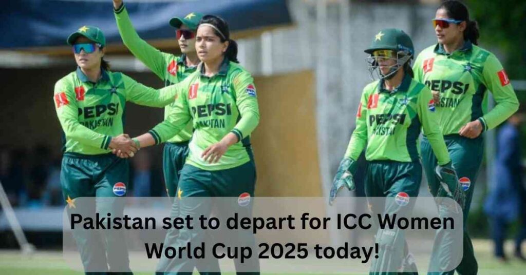Pakistan set to depart for ICC Women World Cup 2025 today as national women’s cricket team prepares for the tournament.