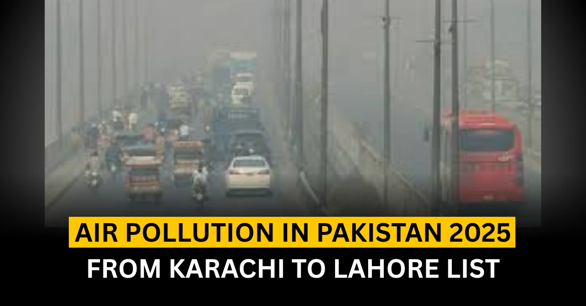 Air Pollution in Pakistan 2025: From Karachi to Lahore, Cities Struggle to Breathe